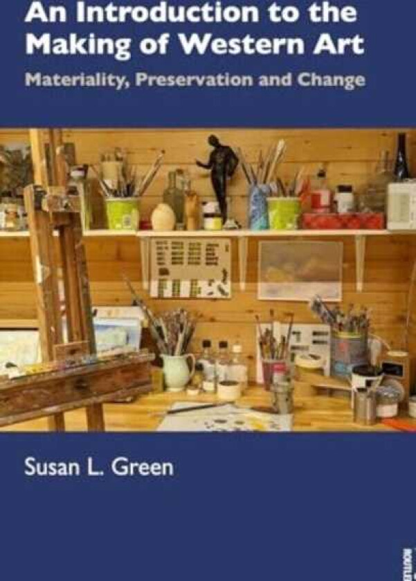 An Introduction to the Making of Western Art Materiality, Preservation and Change