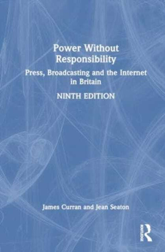 Power Without Responsibility  Press, Broadcasting and the Internet in Britain