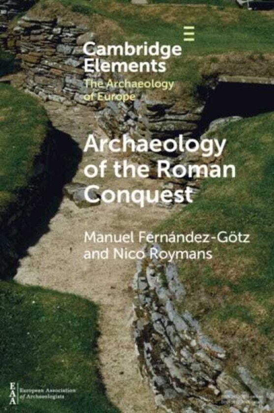 Archaeology of the Roman Conquest Tracing the Legions, Reclaiming the Conquered