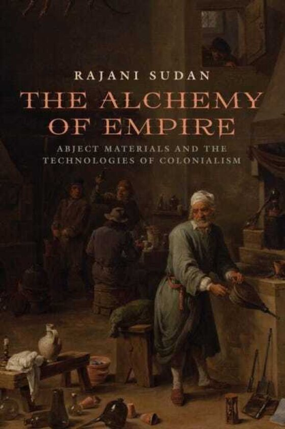 The Alchemy of Empire Abject Materials and the Technologies of Colonialism