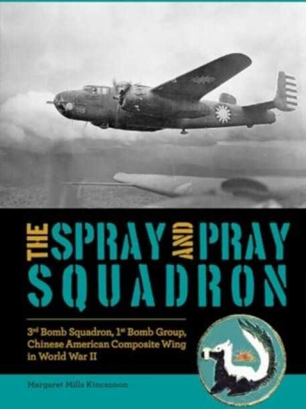 The Spray and Pray Squadron 3rd Bomb Squadron, 1st Bomb Group, ChineseAmerican Composite Wing in World War II