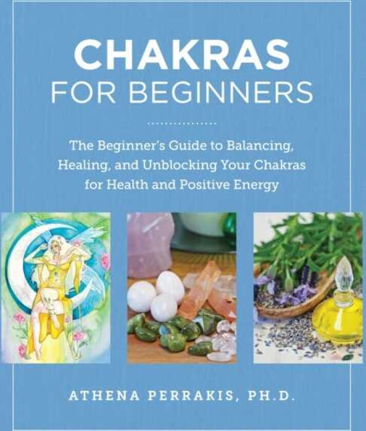 Chakras for Beginners The Beginner's Guide to Balancing, Healing, and Unblocking Your Chakras for Health and Positive Energy