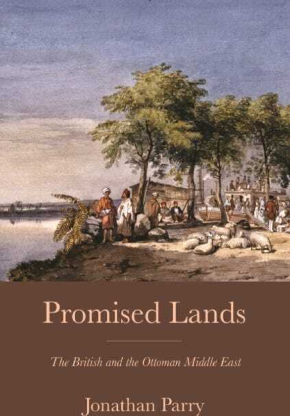 Promised Lands The British and the Ottoman Middle East