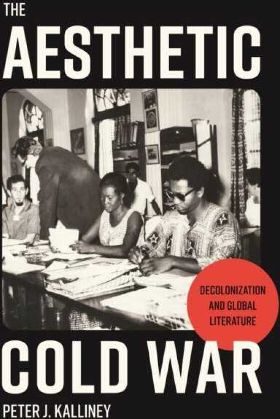 The Aesthetic Cold War Decolonization and Global Literature