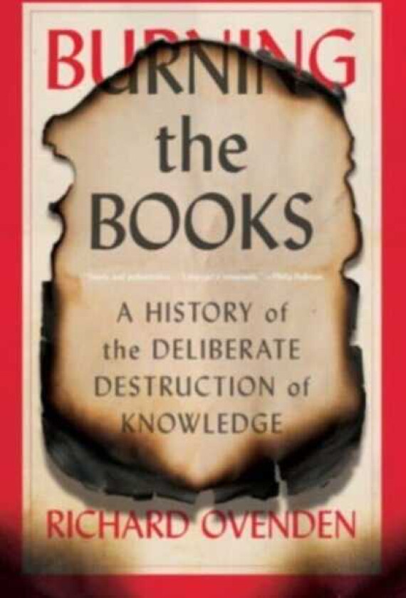Burning the Books A History of the Deliberate Destruction of Knowledge
