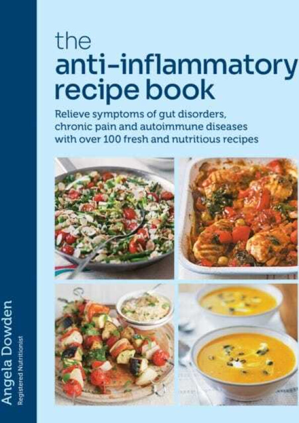 The AntiInflammatory Recipe Book Relieve symptoms of gut disorders, chronic pain and autoimmune diseases with over 100 fresh and nutritious recipes