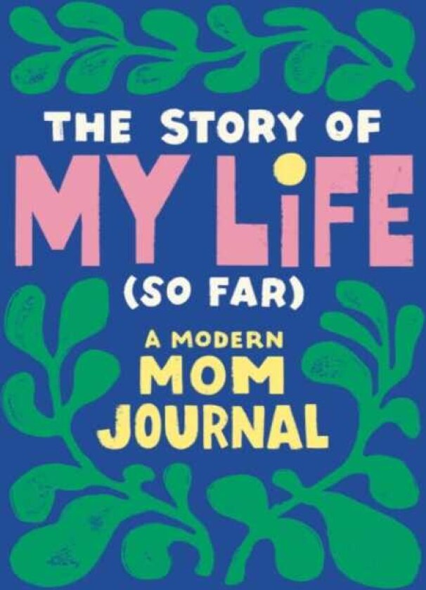 The Story of My Life (So Far) A Modern Mom Journal