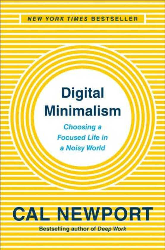 Digital Minimalism Choosing a Focused Life in a Noisy World