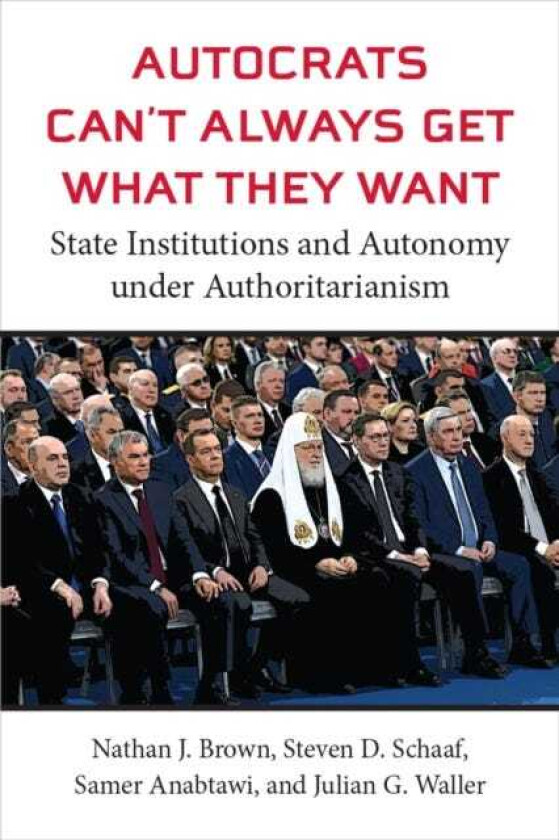 Autocrats Can't Always Get What They Want State Institutions and Autonomy under Authoritarianism