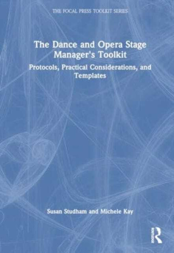 The Dance and Opera Stage Manager's Toolkit Protocols, Practical Considerations, and Templates