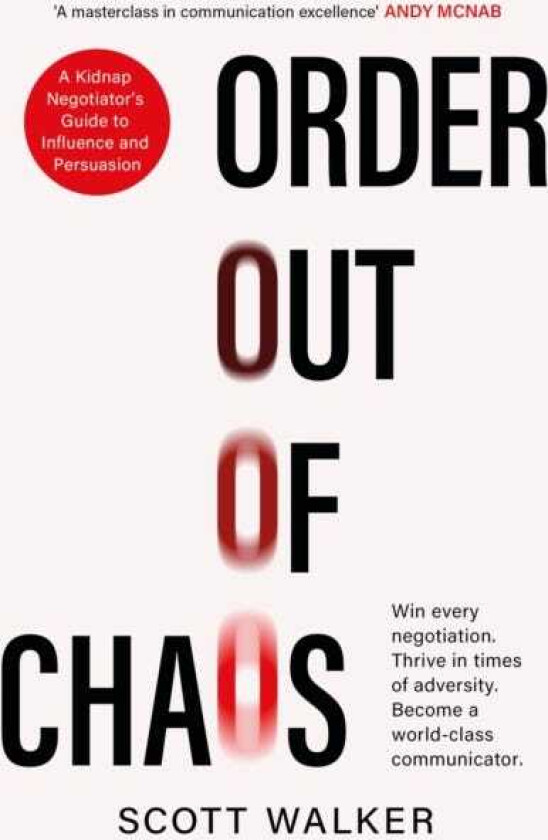 Order Out of Chaos A Kidnap Negotiator's Guide to Influence and Persuasion. The Sunday Times bestseller