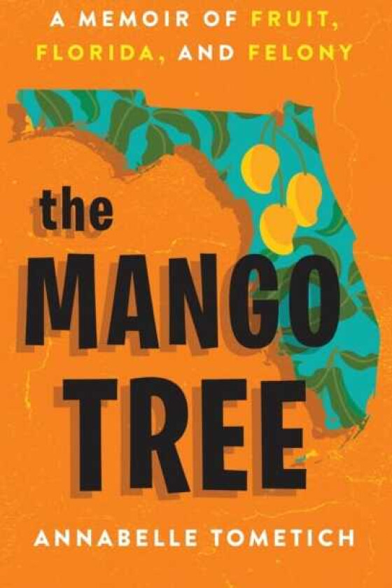The Mango Tree : A Memoir of Fruit, Florida, and Felony