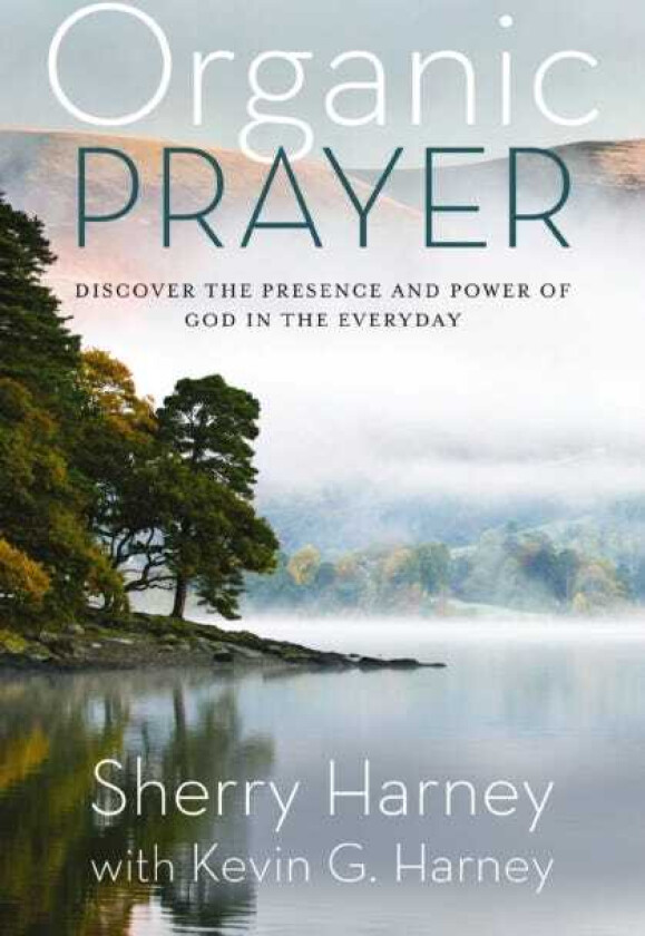 Organic Prayer  Discover the Presence and Power of God in the Everyday