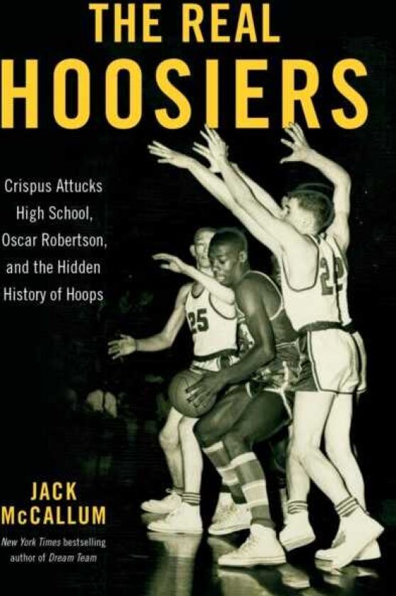 The Real Hoosiers Crispus Attucks High School, Oscar Robertson, and the Hidden History of Hoops