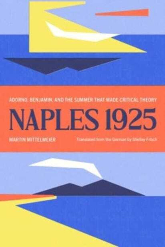 Naples 1925 Adorno, Benjamin, and the Summer That Made Critical Theory