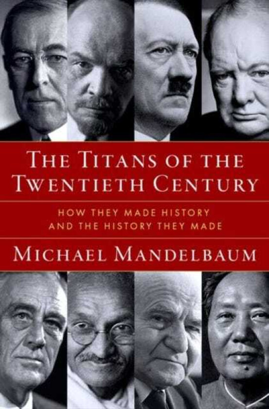 The Titans of the Twentieth Century How They Made History and the History They Made