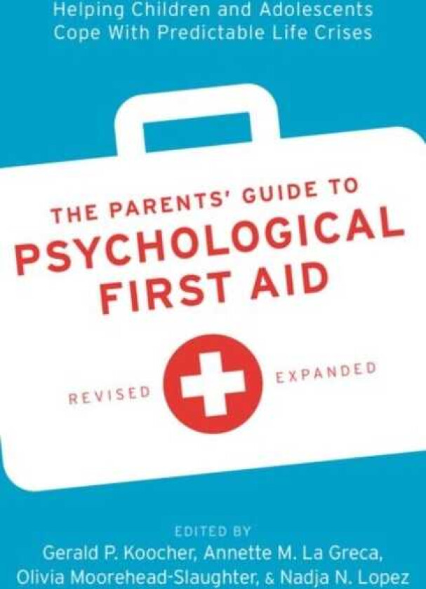 The Parents' Guide to Psychological First Aid Helping Children and Adolescents Cope With Predictable Life Crises