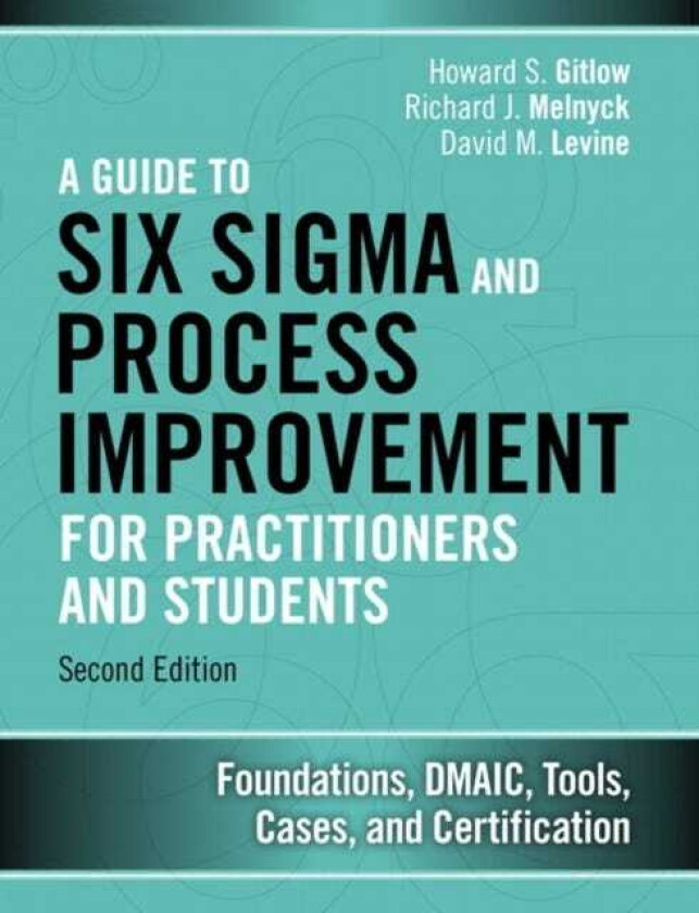 Guide to Six Sigma and Process Improvement for Practitioners and Students, A  Foundations, DMAIC, Tools, Cases, and Certification