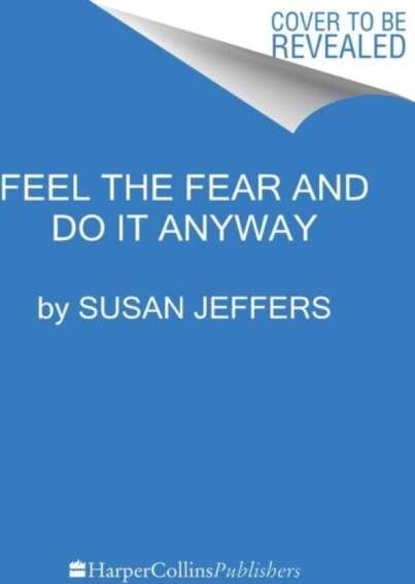 Feel the Fear... and Do It Anyway  Dynamic Techniques for Turning Fear, Indecision, and Anger into Power, Action, and Love