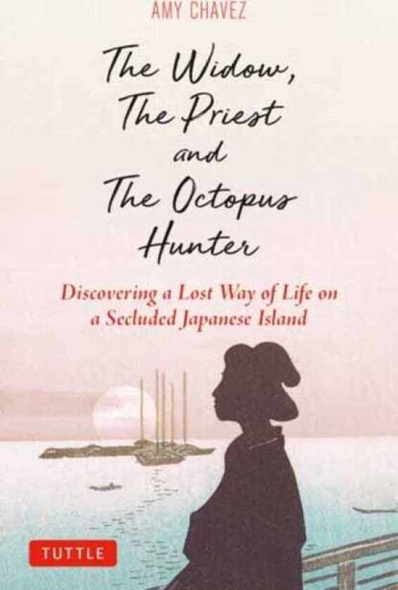 The Widow, The Priest and The Octopus Hunter Discovering a Lost Way of Life on a Secluded Japanese Island