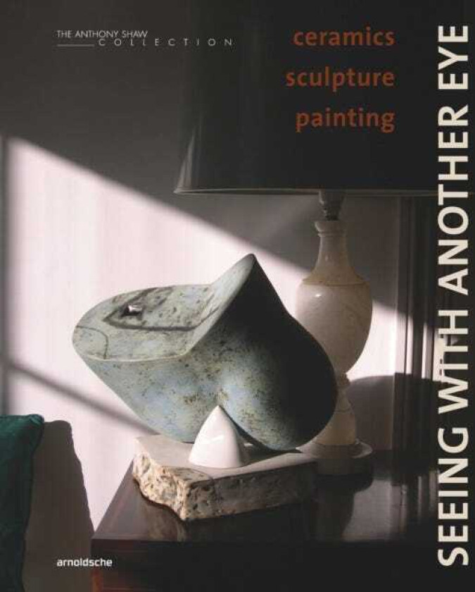 Seeing with Another Eye ceramics – sculpture – painting: The Anthony Shaw Collection