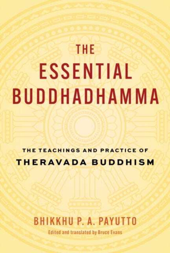 The Essential Buddhadhamma The Teachings and Practice of Theravada Buddhism