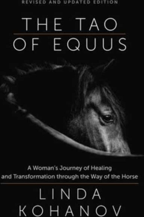 Tao of Equus Revised A Woman's Journey of Healing and Transformation through the Way of the Horse