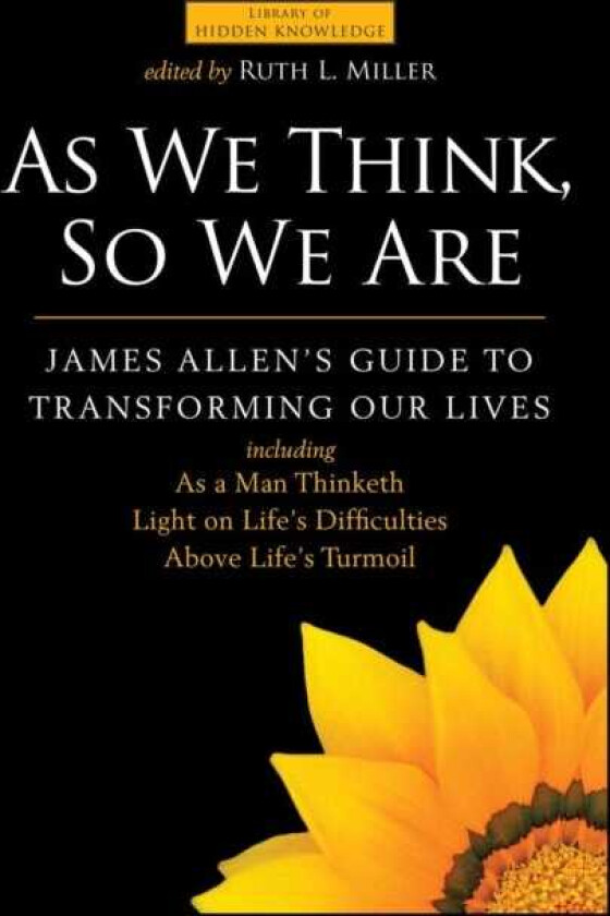 As We Think, So We are  James Allen's Guide to Transforming Our Lives