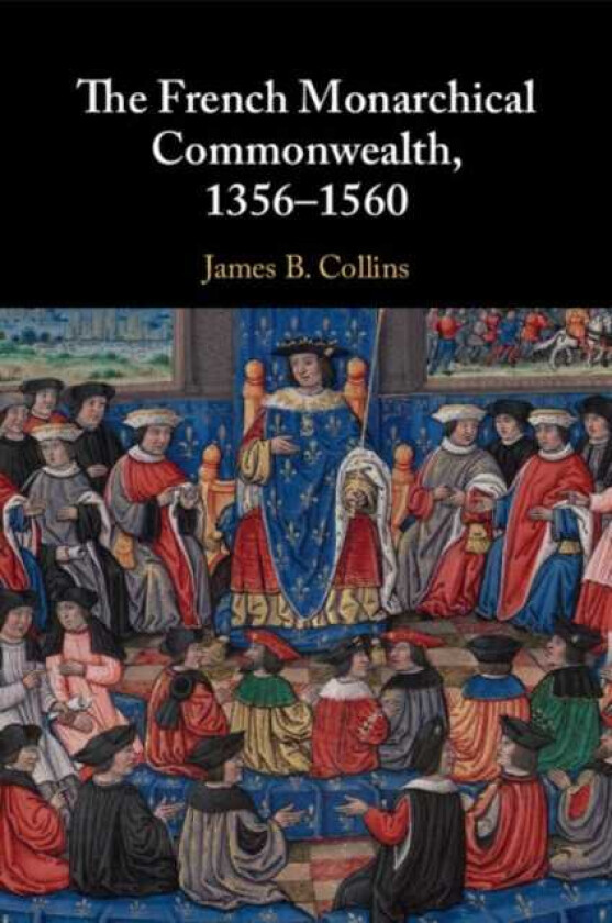 The French Monarchical Commonwealth, 1356–1560
