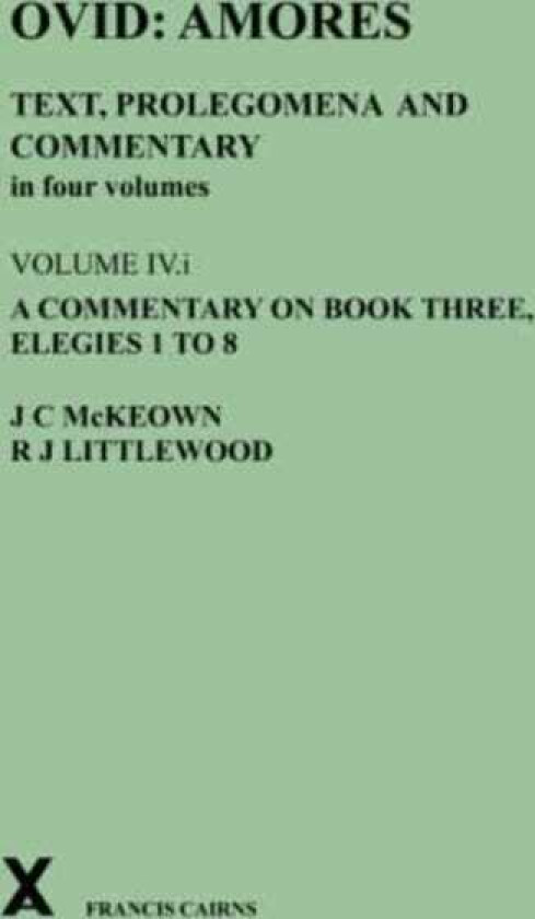 Ovid: Amores. Text, Prolegomena and Commentary in four volumes. Volume IV.i. A Commentary on Book Three, Elegies 1 to 8