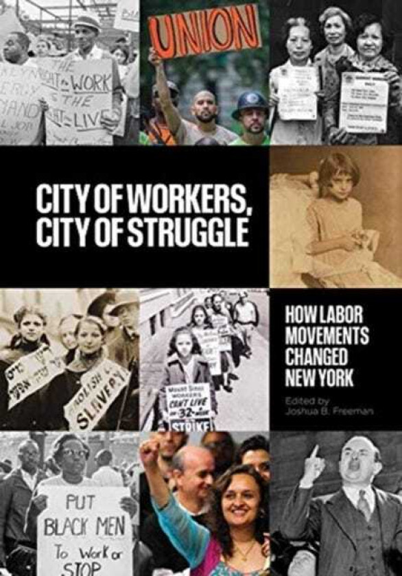 City of Workers, City of Struggle  How Labor Movements Changed New York