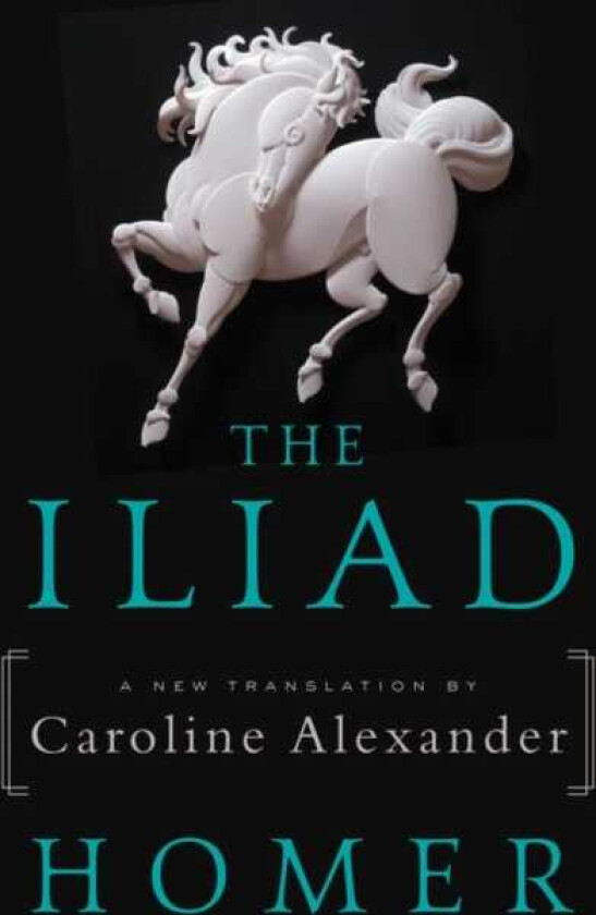 The Iliad A New Translation by Caroline Alexander