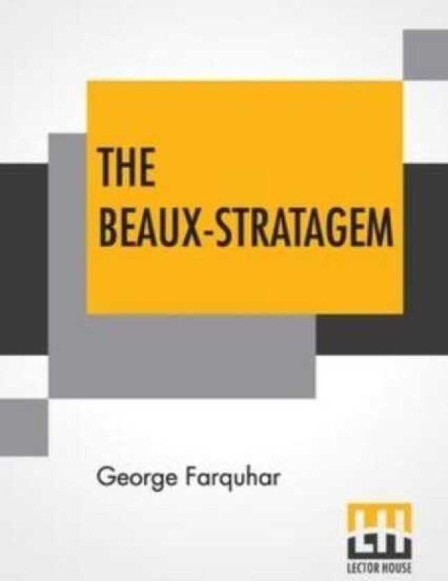 The BeauxStratagem A Comedy, In Five Acts As Performed At The Theatres Royal, Drury Lane And Covent Garden. With Remarks By Mrs. Inchbald.