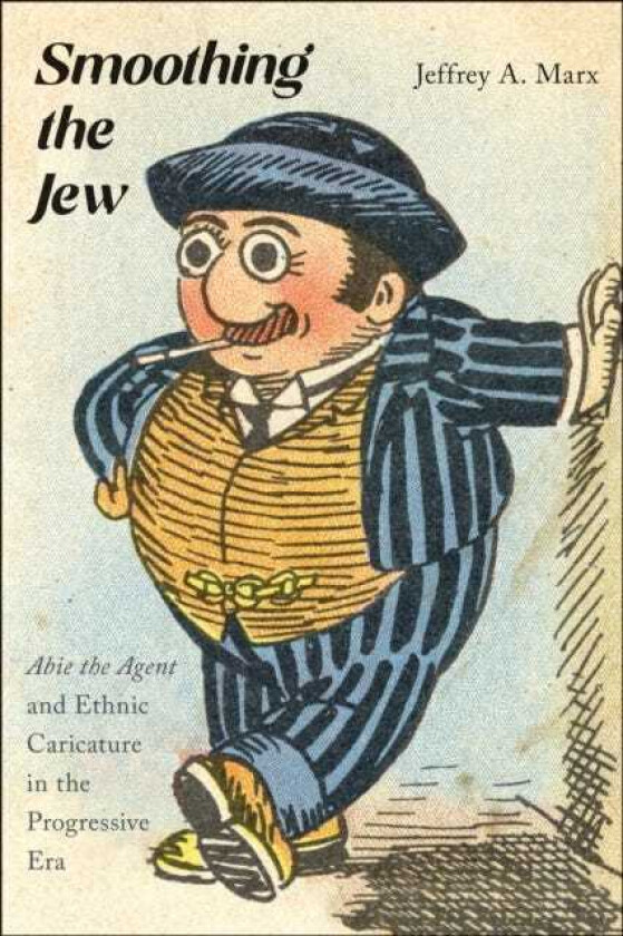 Smoothing the Jew "Abie the Agent" and Ethnic Caricature in the Progressive Era