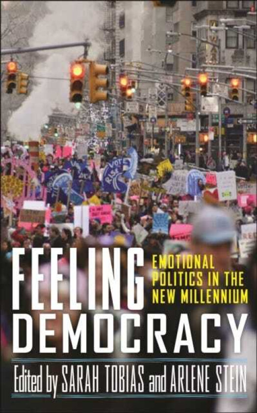 Feeling Democracy Emotional Politics in the New Millennium