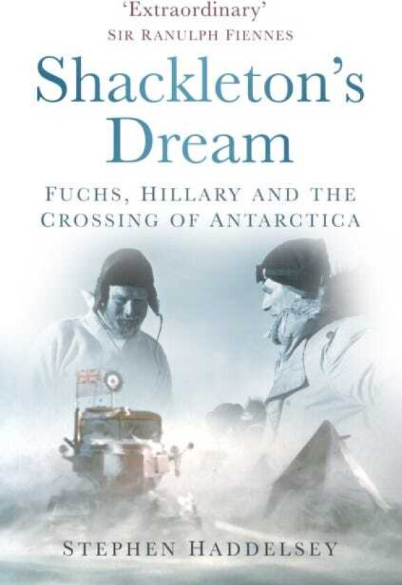 Shackleton's Dream Fuchs, Hillary and the Crossing of Antarctica