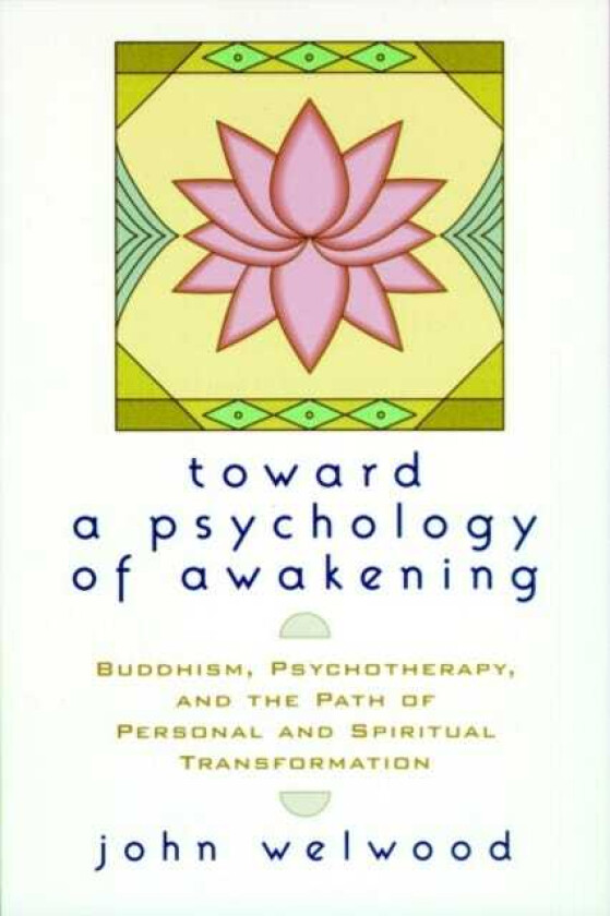 Toward a Psychology of Awakening Buddhism, Psychotherapy, and the Path of Personal and Spiritual Transformation