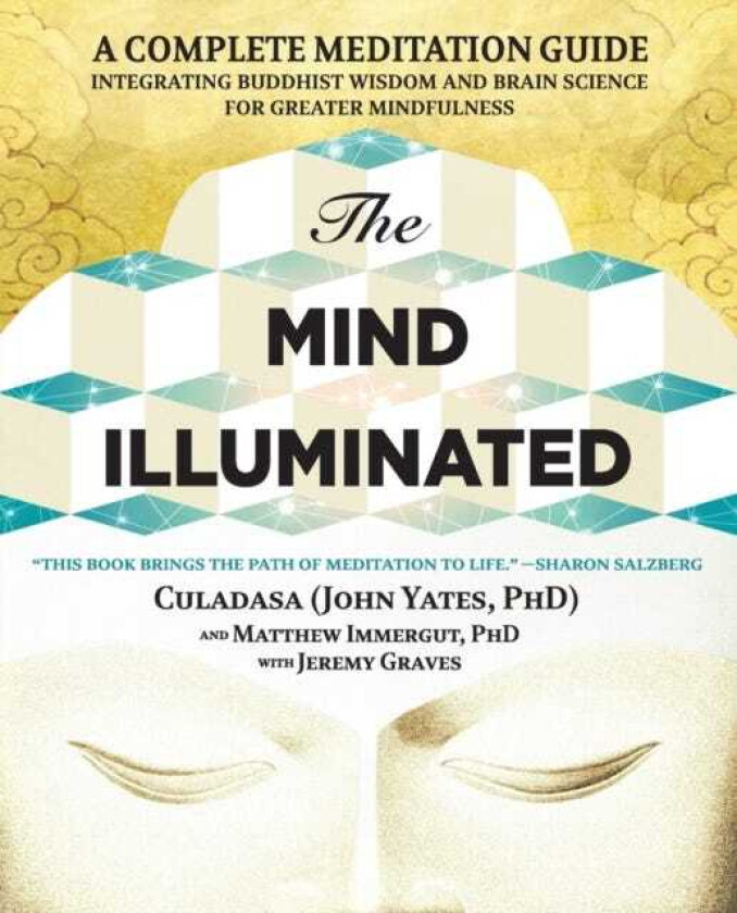 The Mind Illuminated A Complete Meditation Guide Integrating Buddhist Wisdom and Brain Science for Greater Mindfulness