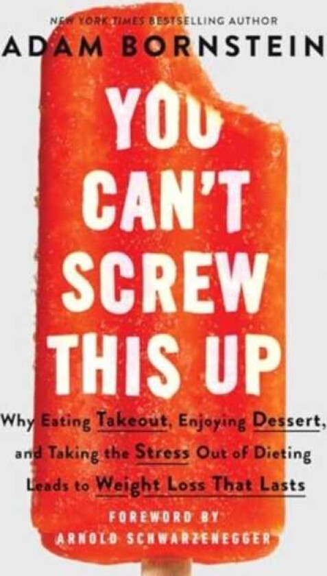 You Can't Screw This Up Why Eating Takeout, Enjoying Dessert, and Taking the Stress out of Dieting Leads to Weight Loss That Lasts