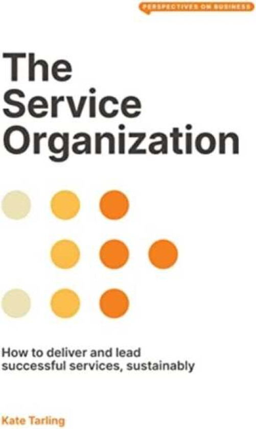 The Service Organization How to Deliver and Lead Successful Services, Sustainably