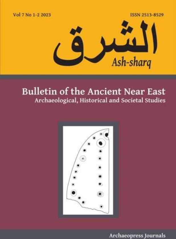 AshSharq Bulletin of the Ancient Near East No 7 12, 2023: Archaeological, Historical and Societal Studies