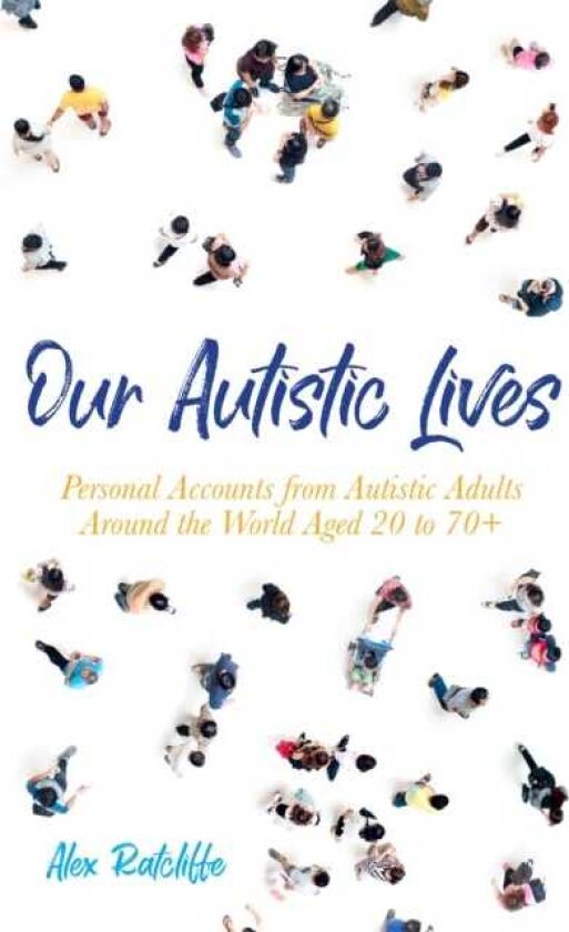 Our Autistic Lives Personal Accounts from Autistic Adults Around the World Aged 20 to 70+