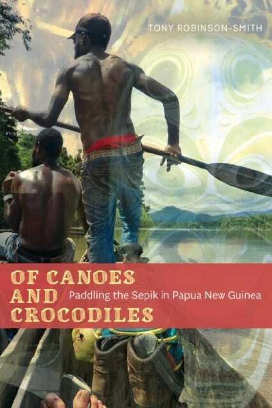 Of Canoes and Crocodiles Paddling the Sepik in Papua New Guinea