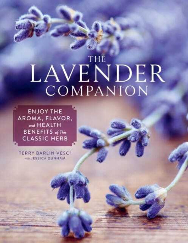 The Lavender Companion Enjoy the Aroma, Flavor, and Health Benefits of This Classic Herb