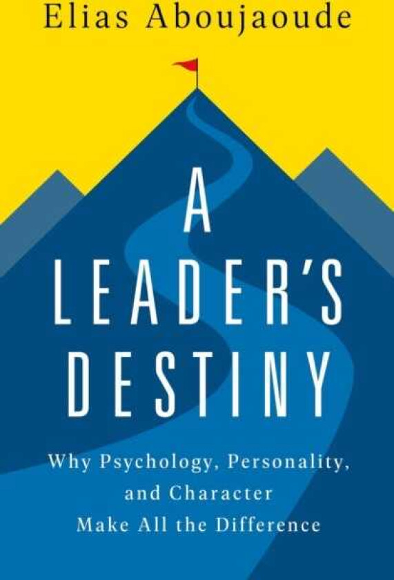 A Leader's Destiny Why Psychology, Personality, and Character Make All the Difference