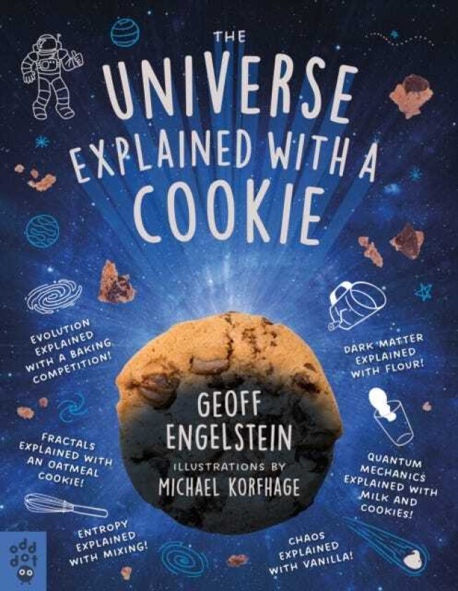 The Universe Explained with a Cookie What Baking Cookies Can Teach Us About Quantum Mechanics, Cosmology, Evolution, Chaos, Complexity, and More