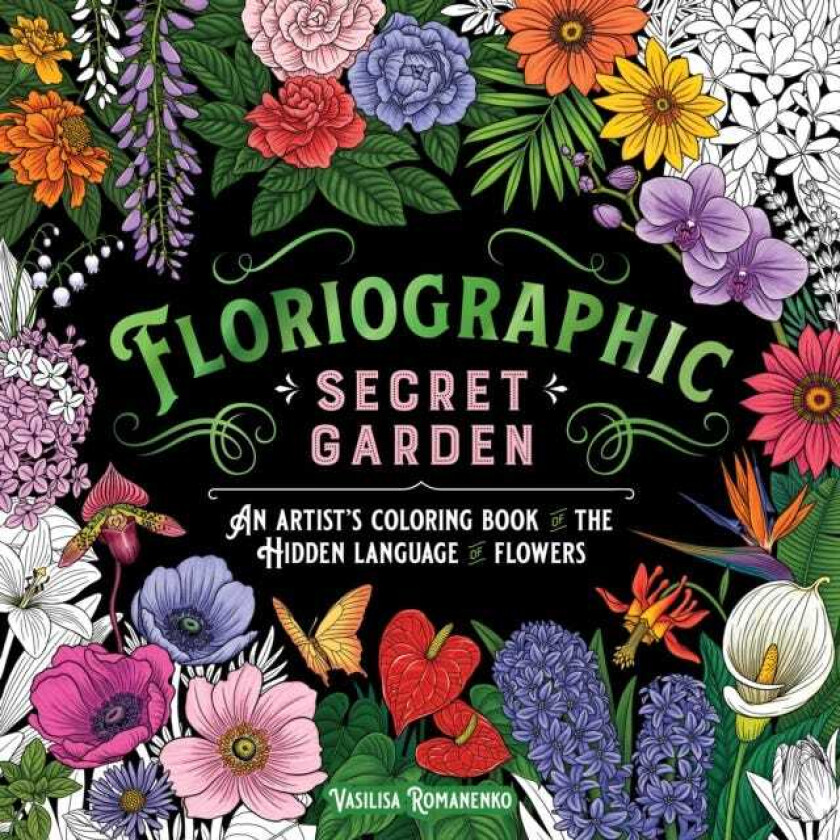 Floriographic: Secret Garden An Artist's Coloring Book of the Hidden Language of Flowers