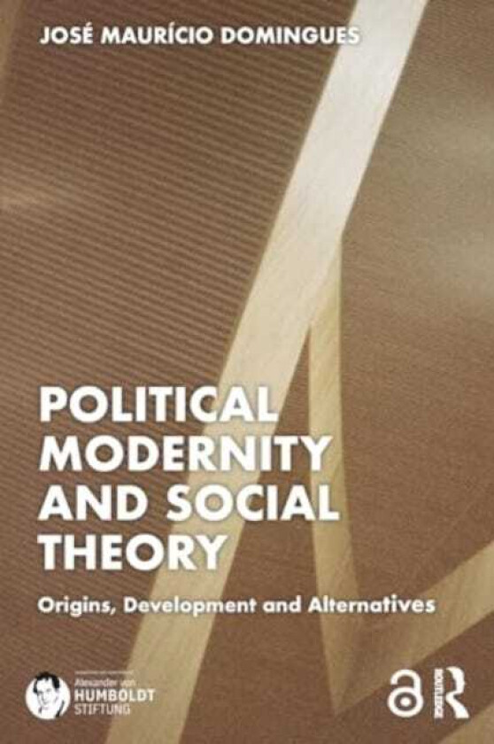 Political Modernity and Social Theory Origins, Development and Alternatives