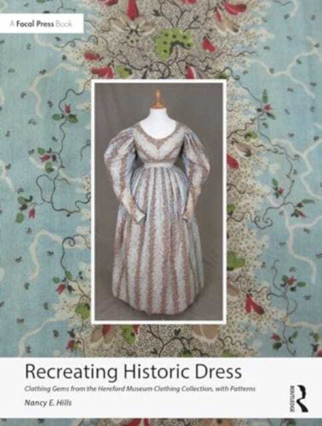 Recreating Historic Dress Clothing Gems from the Hereford Museum Clothing Collection, with Patterns
