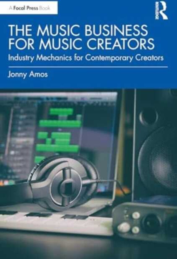 The Music Business for Music Creators Industry Mechanics for Contemporary Creators